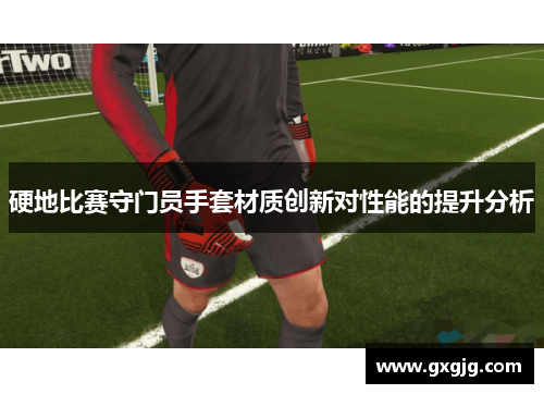 硬地比赛守门员手套材质创新对性能的提升分析